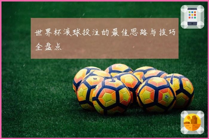 世界杯滚球投注的最佳思路与技巧全盘点